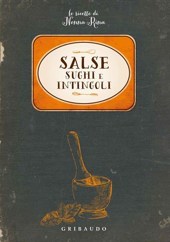 Salse, sughi e intingoli. Le ricette di nonna Rina  - Libro Gribaudo 2015, Ricettari pratici | Libraccio.it