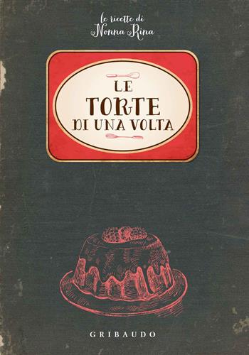Le torte di una volta. Le ricette di nonna Rina  - Libro Gribaudo 2015 | Libraccio.it