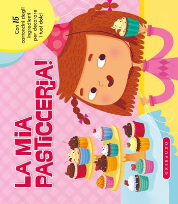 La mia pasticceria! Ediz. illustrata  - Libro Gribaudo 2014, Giochi creativi | Libraccio.it