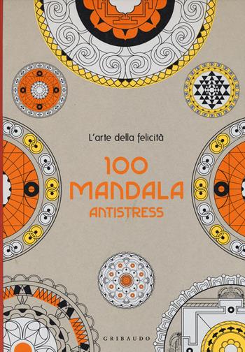 100 mandala antistress. L'arte della felicità  - Libro Gribaudo 2014 | Libraccio.it