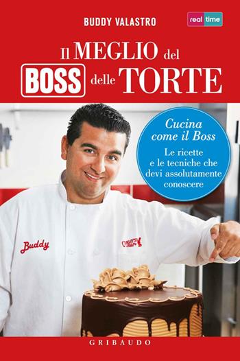 Il meglio del boss delle torte. Cucina come il boss. Le ricette e le tecniche che devi assolutamente conoscere. Ediz. illustrata - Buddy Valastro - Libro Gribaudo 2014, Sapori e fantasia | Libraccio.it