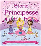 Storie di principesse. Tanti magici racconti ambientati in un mondo di castelli e palazzi reali. Ediz. illustrata