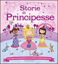 Storie di principesse. Tanti magici racconti ambientati in un mondo di castelli e palazzi reali. Ediz. illustrata - Elizabeth Dale - Libro Gribaudo 2014, Le grandi raccolte | Libraccio.it