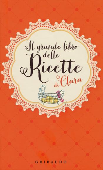 Il grande libro delle ricette di Clara  - Libro Gribaudo 2020 | Libraccio.it