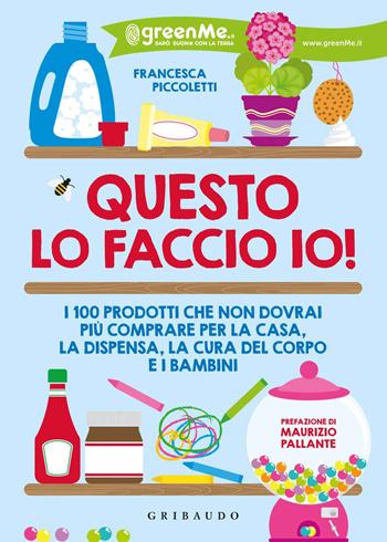 Questo lo faccio io! I 100 prodotti che non dovrai più comprare per la casa, la dispensa, la cura del corpo e i bambini - Francesca Piccoletti - Libro Gribaudo 2014, Guide pratiche | Libraccio.it