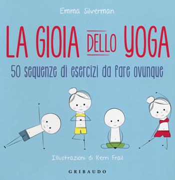 La gioia dello yoga. 50 sequenze di esercizi da fare ovunque - Emma Silverman - Libro Gribaudo 2014, Sport e tempo libero | Libraccio.it
