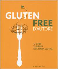 Gluten free d'autore. 12 chef, 12 menu, 100% senza glutine. Ediz. italiana e inglese - Giorgio Donegani - Libro Gribaudo 2014, Il gusto | Libraccio.it