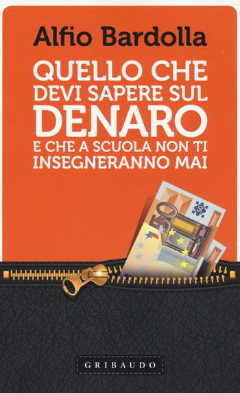 Quello che devi sapere sul denaro. E che a scuola non ti insegneranno mai - Alfio Bardolla - Libro Gribaudo 2015, Straordinariamente | Libraccio.it