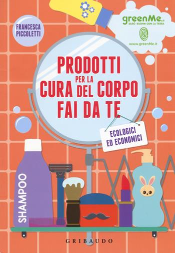 Prodotti cura del corpo fai da te ecologici ed economici - Francesca Piccoletti - Libro Gribaudo 2019, Guide pratiche | Libraccio.it