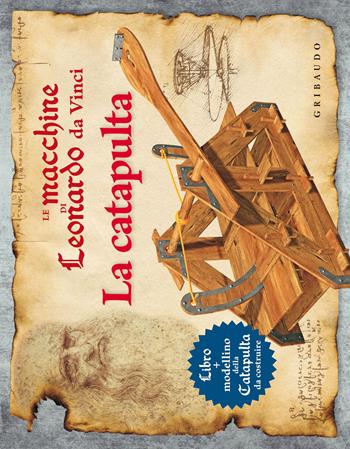 Le macchine di Leonardo da Vinci. La catapulta. Ediz. illustrata. Con gadget - Pier Calderan - Libro Gribaudo 2015, Giochi creativi | Libraccio.it