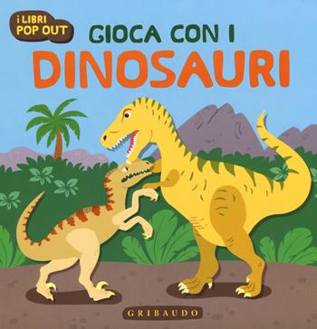 Gioca con i dinosauri - Stefania Colnaghi - Libro Gribaudo 2015, I libri pop out | Libraccio.it