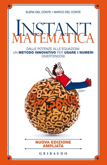 Instant matematica. Dalle potenze alle equazioni: un metodo innovativo per usare i numeri divertendosi - Elena Del Conte, Marco Del Conte - Libro Gribaudo 2015, Straordinariamente | Libraccio.it