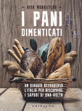 I pani dimenticati. Un viaggio attraverso l'Italia per riscoprire i sapori di una volta - Rita Monastero - Libro Gribaudo 2015, Sapori e fantasia | Libraccio.it