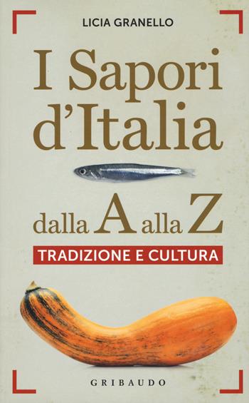 I sapori d'Italia dalla A alla Z. Tradizione e cultura - Licia Granello - Libro Gribaudo 2015, Sapori e fantasia | Libraccio.it