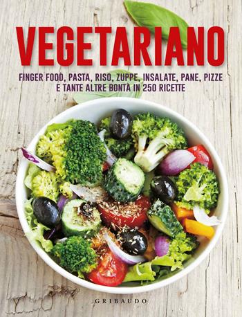 Vegetariano. Finger food, pasta, riso, zuppe, insalate, pane, pizze e tante altre bontà in 250 ricette  - Libro Gribaudo 2015, Ricettari pratici | Libraccio.it