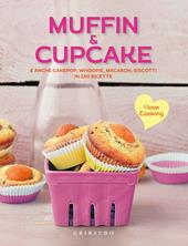 Muffin & cupcake. E anche cakepop, whoopie, macaron, biscotti in 250 ricette