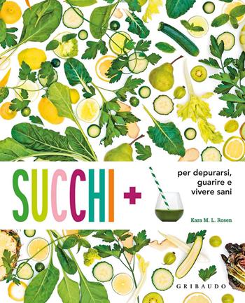 Succhi + per depurarsi, guarire e vivere sani - Kara M. Rosen - Libro Gribaudo 2015, Salute e cibo | Libraccio.it