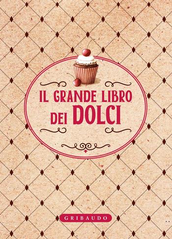 Il grande libro dei dolci  - Libro Gribaudo 2015, Ricettari classici | Libraccio.it