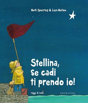Stellina, se cadi ti prendo io! Ediz. illustrata - Mark Sperring, Layn Marlow - Libro Gribaudo 2015, Raggi di luna | Libraccio.it