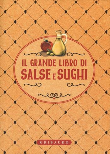 Il grande libro di salse e sughi  - Libro Gribaudo 2016, Ricettari classici | Libraccio.it