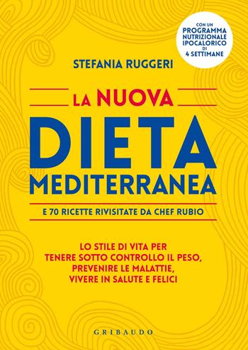 La nuova dieta mediterranea e 70 ricette rivisitate da chef Rubio. Lo stile di vita per tenere sotto controllo il peso, prevenire le malattie, vivere in salute... - Stefania Ruggeri, Gabriele Rubini - Libro Gribaudo 2015, Salute e cibo | Libraccio.it