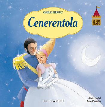 Cenerentola. Le mie fiabe. Ediz. illustrata - Charles Perrault, Silvia Provantini - Libro Gribaudo 2015, Storie per sognare | Libraccio.it