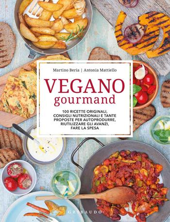 Vegano gourmand. 100 ricette originali, consigli nutrizionali e tante proposte per autoprodurre, riutilizzare gli avanzi, fare la spesa. Ediz. illustrata - Martino Beria, Antonia Mattiello - Libro Gribaudo 2015, Sapori e fantasia | Libraccio.it