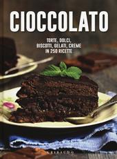 Cioccolato. Torte, dolci, biscotti, gelati, creme in 250 ricette