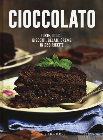 Cioccolato. Torte, dolci, biscotti, gelati, creme in 250 ricette  - Libro Gribaudo 2015, Ricettari pratici | Libraccio.it