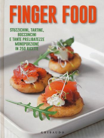 Finger food. Stuzzichini, tartine, bocconcini e tante prelibatezze monoporzione in 250 ricette  - Libro Gribaudo 2015, Ricettari pratici | Libraccio.it