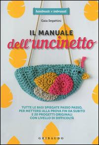 Il manuale dell'uncinetto. Tutte le basi spiegate passo passo, per mettersi alla prova fin da subito e 20 progetti originali con livello di difficoltà - Gaia Segattini - Libro Gribaudo 2015, Handmade X imbranati | Libraccio.it