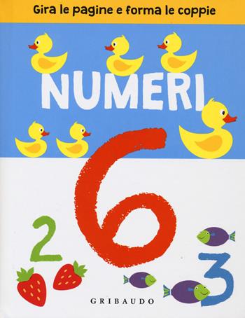 Numeri. Gira le pagine e forma le coppie. Ediz. illustrata  - Libro Gribaudo 2015, Osservo e imparo | Libraccio.it