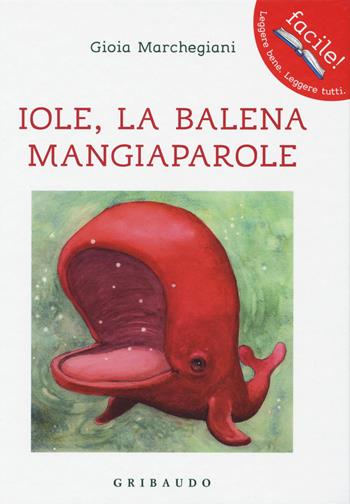 Iole. La balena mangiaparole. Ediz. illustrata - Gioia Marchegiani - Libro Gribaudo 2015, Facile! Leggere bene. Leggere tutti | Libraccio.it