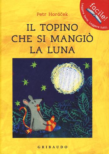 Il topino che si mangiò la luna. Ediz. illustrata - Petr Horácek - Libro Gribaudo 2015, Facile! Leggere bene. Leggere tutti | Libraccio.it