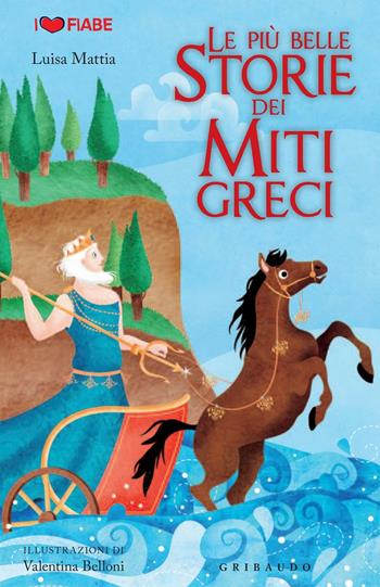 Le più belle storie dei Miti Greci - Luisa Mattia - Libro Gribaudo 2016, I Love Fiabe | Libraccio.it