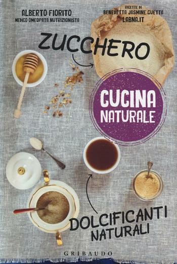 Zucchero, dolcificanti naturali - Alberto Fiorito, Jasmine B. Guetta - Libro Gribaudo 2020, Cucina naturale | Libraccio.it