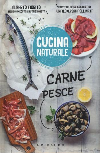 Carne, pesce - Elvira Costantini, Alberto Fiorito - Libro Gribaudo 2020, Cucina naturale | Libraccio.it