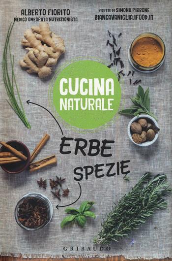 Erbe, spezie - Alberto Fiorito, Simona Pirrone - Libro Gribaudo 2016, Cucina naturale | Libraccio.it
