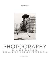 Photography. Il libro completo sulla storia della fotografia. Ediz. illustrata