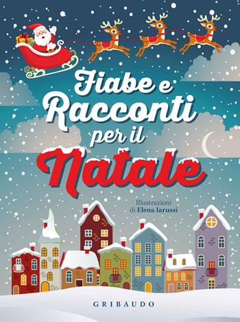 Fiabe e racconti per il Natale. Ediz. illustrata - Elena Iarussi - Libro Gribaudo 2015, Storie per sognare | Libraccio.it