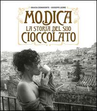 Modica. La storia del suo cioccolato. Ediz. illustrata - Grazia Dormiente, Giuseppe Leone - Libro Gribaudo 2015, Sapori e fantasia | Libraccio.it
