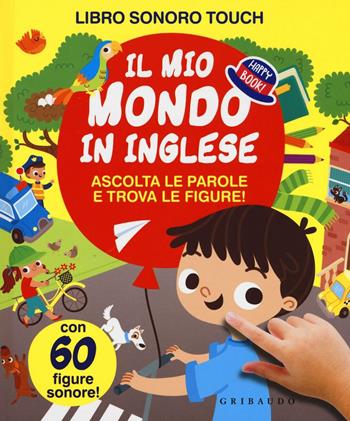 Il mio mondo in inglese. Ediz. illustrata  - Libro Gribaudo 2016, Happy book | Libraccio.it