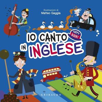 Io canto in inglese. Happy book. Ediz. illustrata. Con CD Audio  - Libro Gribaudo 2016, Happy book | Libraccio.it