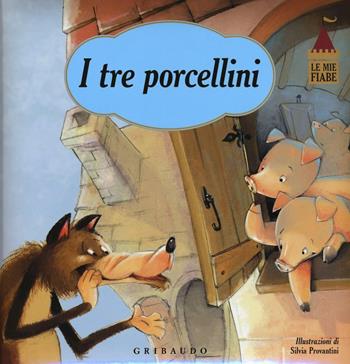 I tre porcellini. Le mie fiabe. Ediz. illustrata - Silvia Provantini - Libro Gribaudo 2016, Quante storie | Libraccio.it