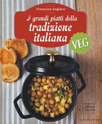 I grandi piatti della tradizione italiana veg - Francesca Angeleri - Libro Gribaudo 2016, Sapori e fantasia | Libraccio.it