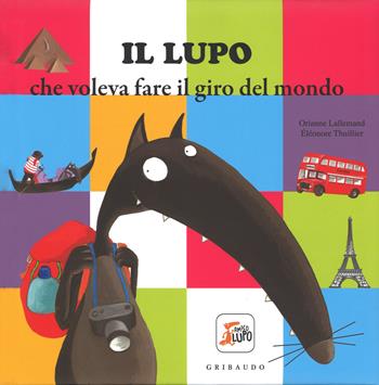 Il lupo che voleva fare il giro del mondo. Amico lupo. Ediz. illustrata - Orianne Lallemand, Orianne Lallemand - Libro Gribaudo 2015 | Libraccio.it