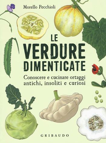 Le verdure dimenticate. Conoscere e cucinare ortaggi antichi, insoliti e curiosi - Morello Pecchioli - Libro Gribaudo 2016, Sapori e fantasia | Libraccio.it