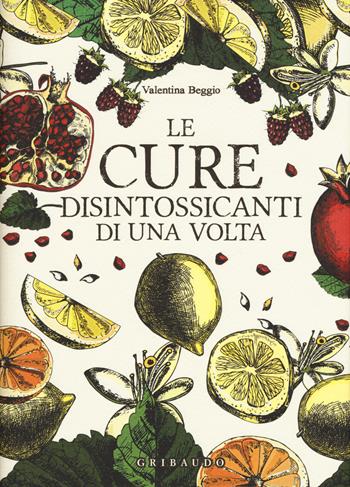Le cure disintossicanti di una volta - Valentina Beggio - Libro Gribaudo 2017, Salute e cibo | Libraccio.it