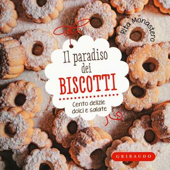Il paradiso dei biscotti. Cento delizie dolci e salate - Rita Monastero - Libro Gribaudo 2016, Sapori e fantasia | Libraccio.it