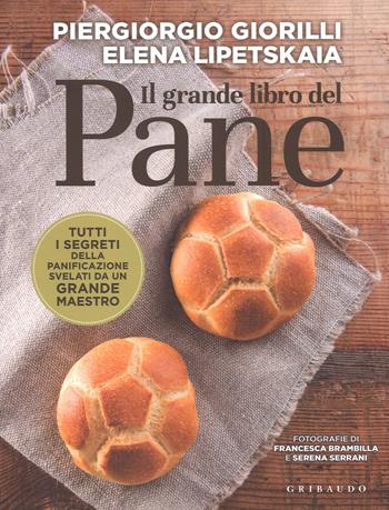 Il grande libro del pane. Tutti i segreti della panificazione, svelati da un grande maestro - Piergiorgio Giorilli, Elena Lipetskaia - Libro Gribaudo 2017, Sapori e fantasia | Libraccio.it